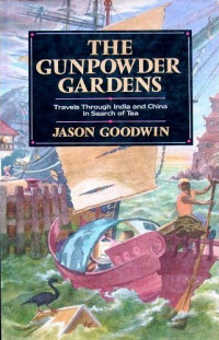 Gunpowder Gardens - Travels through India and China in Search of Tea